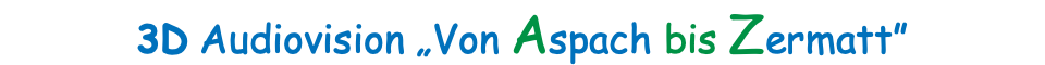 3D Audiovision „Von Aspach bis Zermatt”