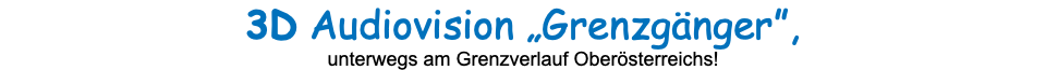 3D Audiovision „Grenzgänger”, unterwegs am Grenzverlauf Oberösterreichs!