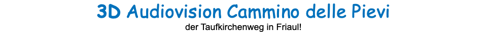 3D Audiovision Cammino delle Pievi der Taufkirchenweg in Friaul!